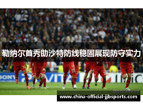 勒纳尔首秀助沙特防线稳固展现防守实力 勒纳尔首秀助沙特防线稳固展现防守实力