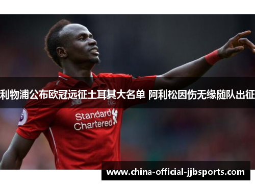 利物浦公布欧冠远征土耳其大名单 阿利松因伤无缘随队出征 利物浦公布欧冠远征土耳其大名单 阿利松因伤无缘随队出征