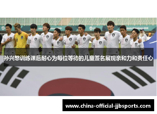 孙兴慜训练课后耐心为每位等待的儿童签名展现亲和力和责任心 孙兴慜训练课后耐心为每位等待的儿童签名展现亲和力和责任心