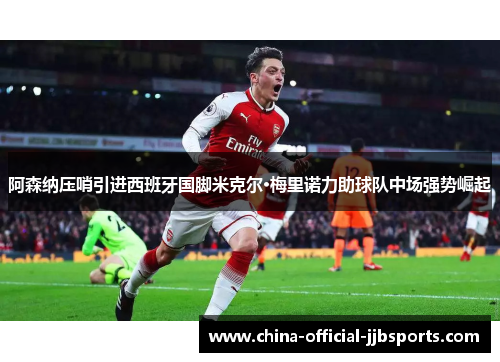 阿森纳压哨引进西班牙国脚米克尔·梅里诺力助球队中场强势崛起