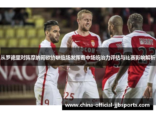从罗德里对阵摩纳哥欧协联临场发挥看中场统治力评估与比赛影响解析 从罗德里对阵摩纳哥欧协联临场发挥看中场统治力评估与比赛影响解析