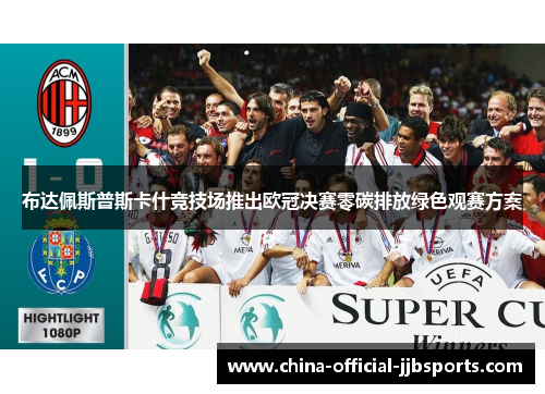 布达佩斯普斯卡什竞技场推出欧冠决赛零碳排放绿色观赛方案 布达佩斯普斯卡什竞技场推出欧冠决赛零碳排放绿色观赛方案